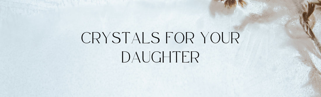 crystals for your daughter's wellbeing 